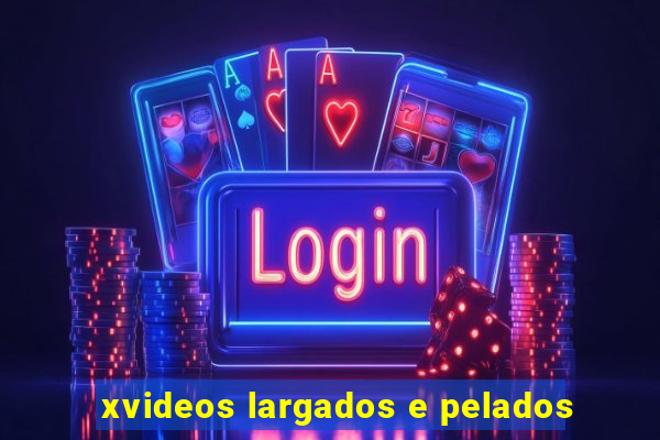 xvideos largados e pelados